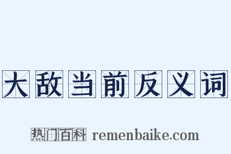 大敌当前反义词是什么意思的图片